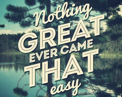 nothing great ever came easy